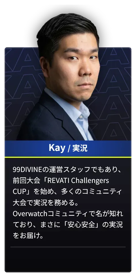 DAY2で実況を担当するKayのプロフィール。99DIVINEの運営スタッフでもあり、前回大会「REVATI Challengers CUP」を始め、多くのコミュニティ大会で実況を務める。Overwatchコミュニティで名が知れており、まさに「安心安全」の実況をお届け。